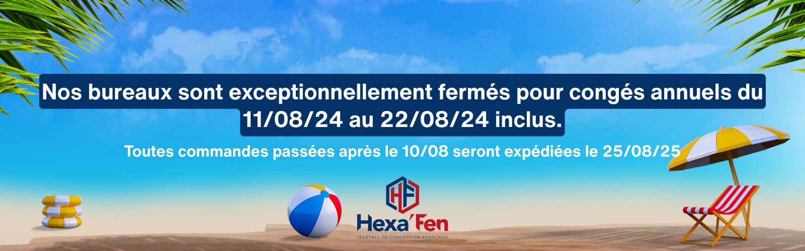 Bandeau d'information de l'entreprise Hexa'Fen annonçant la fermeture exceptionnelle des bureaux pour congés annuels du 11 au 22 août 2024, avec toutes commandes passées après le 10/08 seront expédiées le 25/08/25,